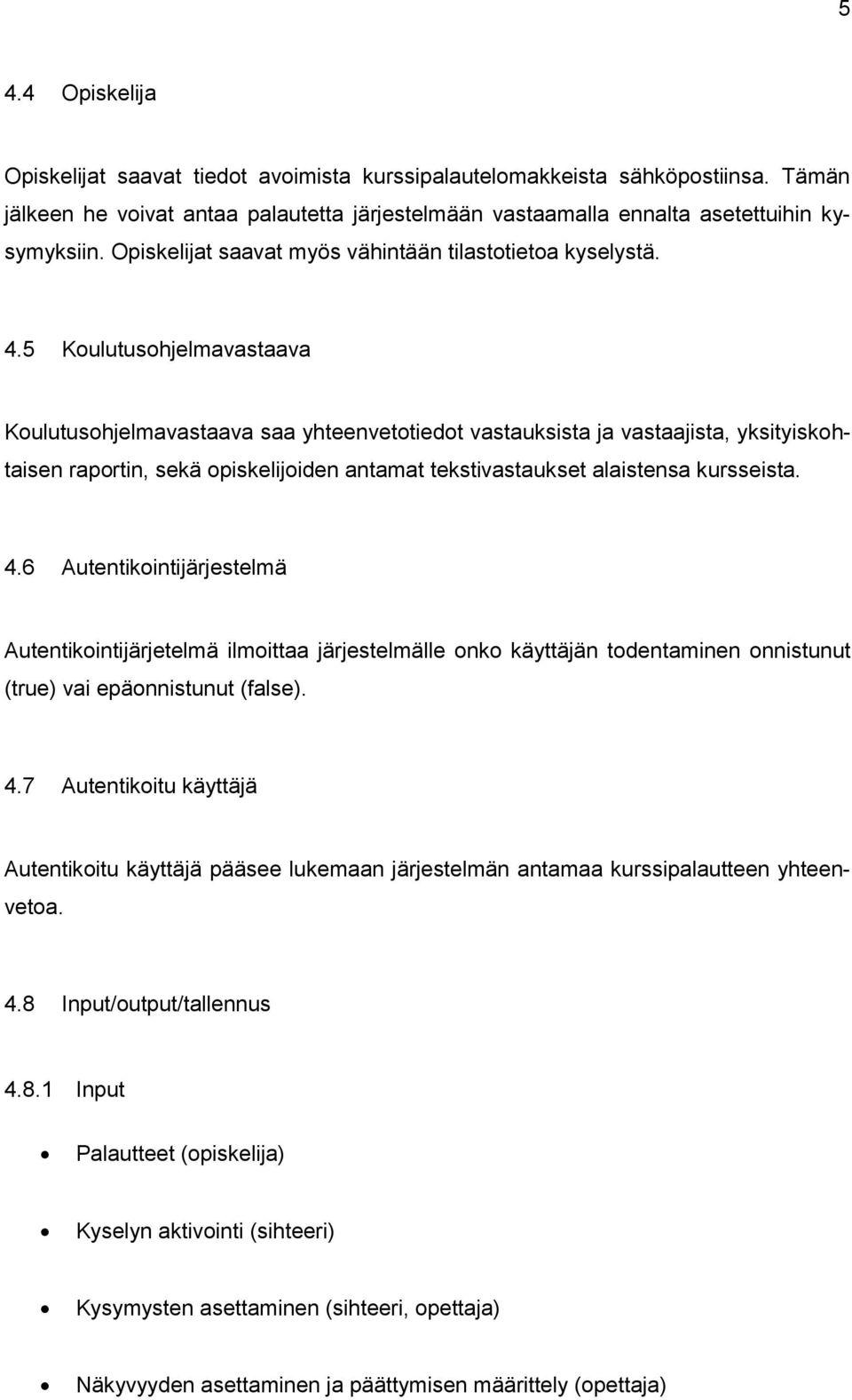 5 Koulutusohjelmavastaava Koulutusohjelmavastaava saa yhteenvetotiedot vastauksista ja vastaajista, yksityiskohtaisen raportin, sekä opiskelijoiden antamat tekstivastaukset alaistensa kursseista. 4.