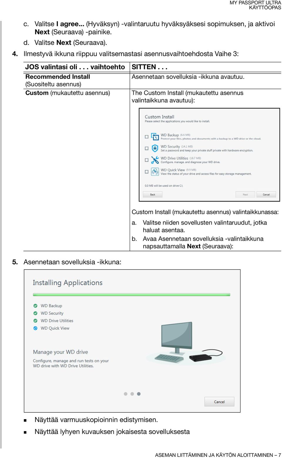 .. Recommended Install (Suositeltu asennus) Custom (mukautettu asennus) Asennetaan sovelluksia -ikkuna avautuu.