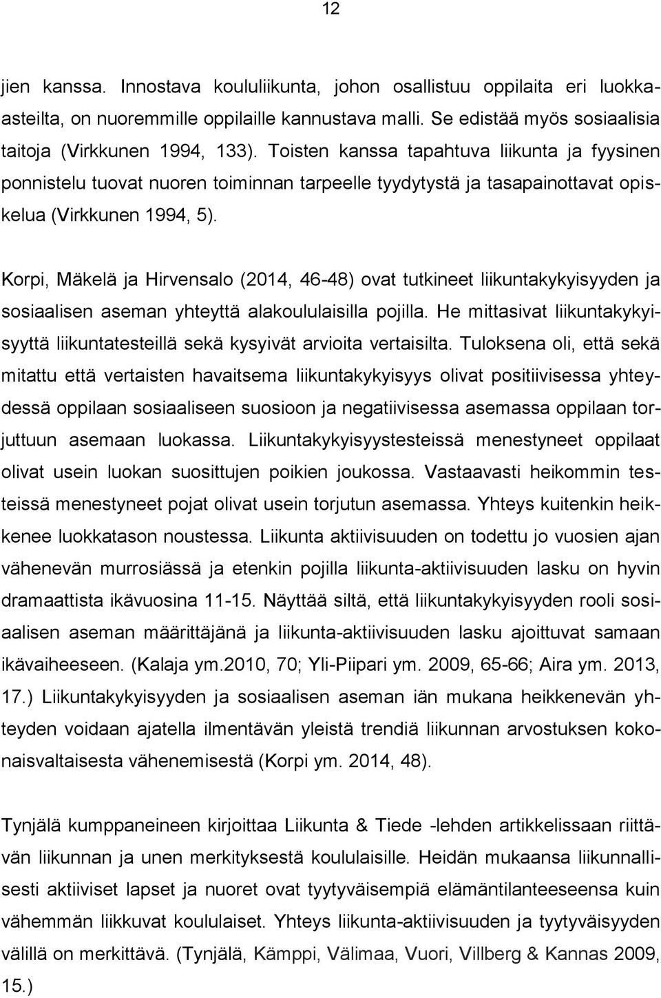 Korpi, Mäkelä ja Hirvensalo (2014, 46-48) ovat tutkineet liikuntakykyisyyden ja sosiaalisen aseman yhteyttä alakoululaisilla pojilla.