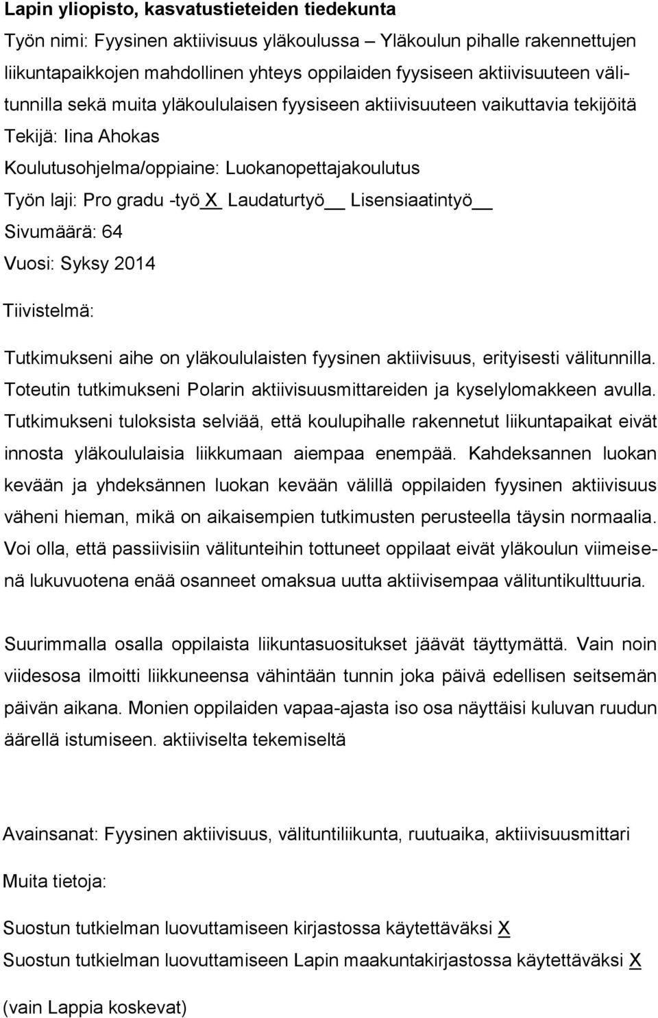 Lisensiaatintyö Sivumäärä: 64 Vuosi: Syksy 2014 Tiivistelmä: Tutkimukseni aihe on yläkoululaisten fyysinen aktiivisuus, erityisesti välitunnilla.