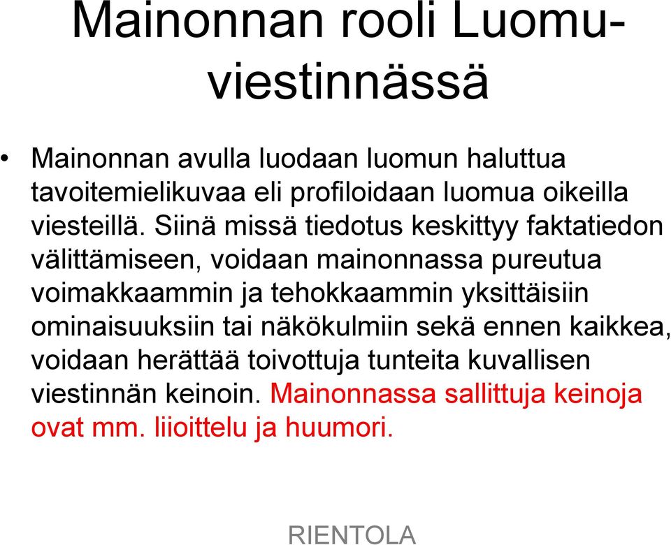 Siinä missä tiedotus keskittyy faktatiedon välittämiseen, voidaan mainonnassa pureutua voimakkaammin ja