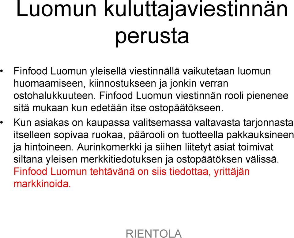 Kun asiakas on kaupassa valitsemassa valtavasta tarjonnasta itselleen sopivaa ruokaa, päärooli on tuotteella pakkauksineen ja hintoineen.