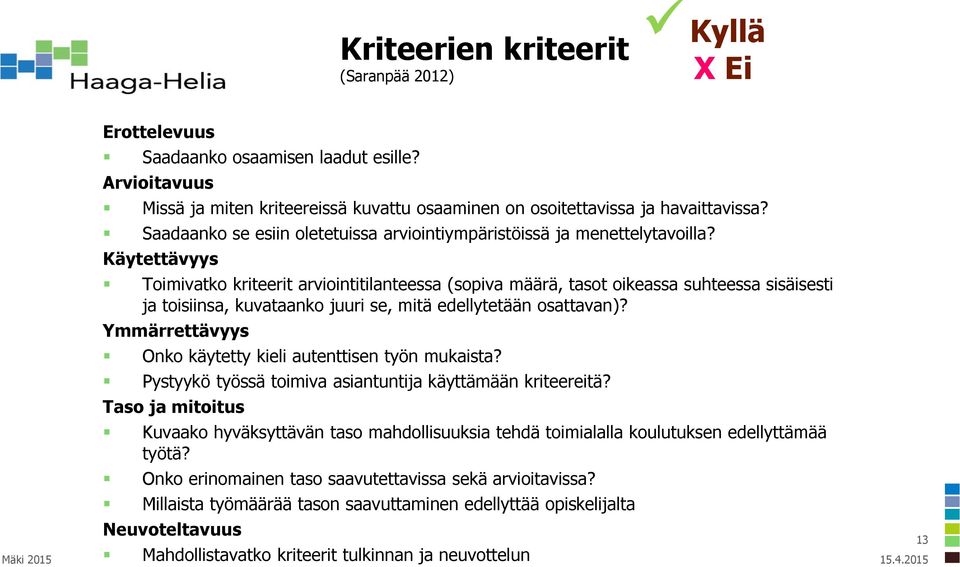 Käytettävyys Toimivatko kriteerit arviointitilanteessa (sopiva määrä, tasot oikeassa suhteessa sisäisesti ja toisiinsa, kuvataanko juuri se, mitä edellytetään osattavan)?