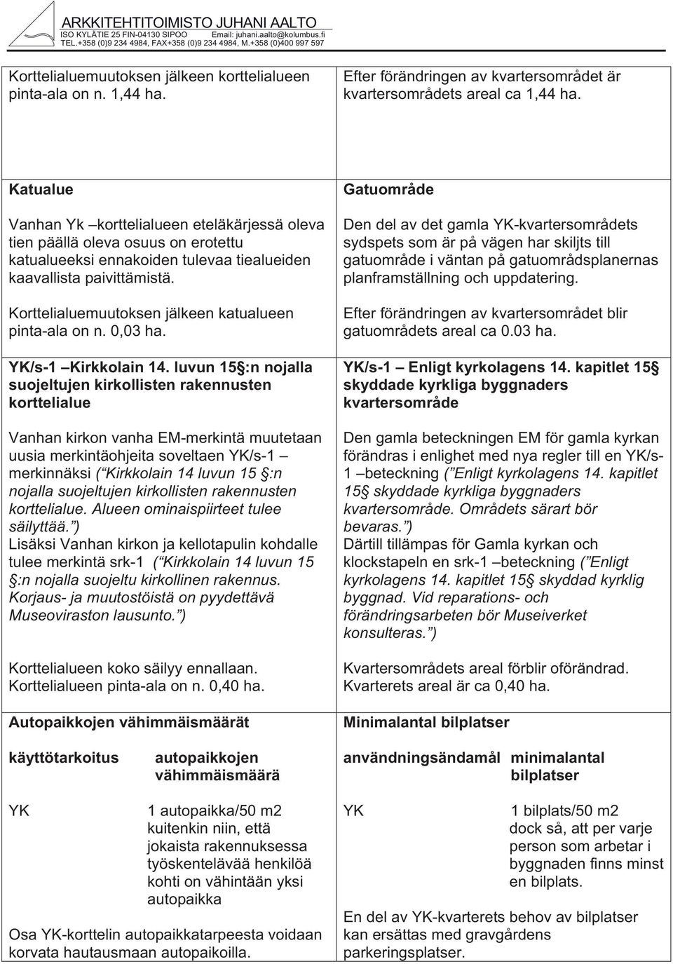 Katualue Vanhan Y orttelialueen eteläärjessä oleva tien päällä oleva osuus on erotettu atualueesi ennaoiden tulevaa tiealueiden aavallista paivittämistä.