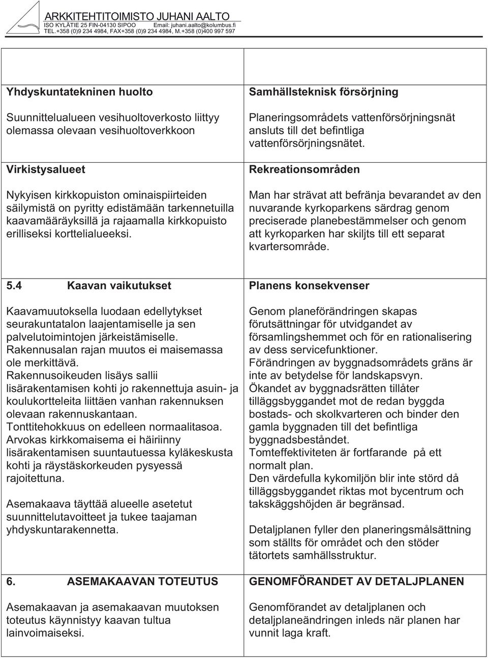 edistämään tarennetuilla aavamääräysillä ja rajaamalla iropuisto erillisesi orttelialueesi.