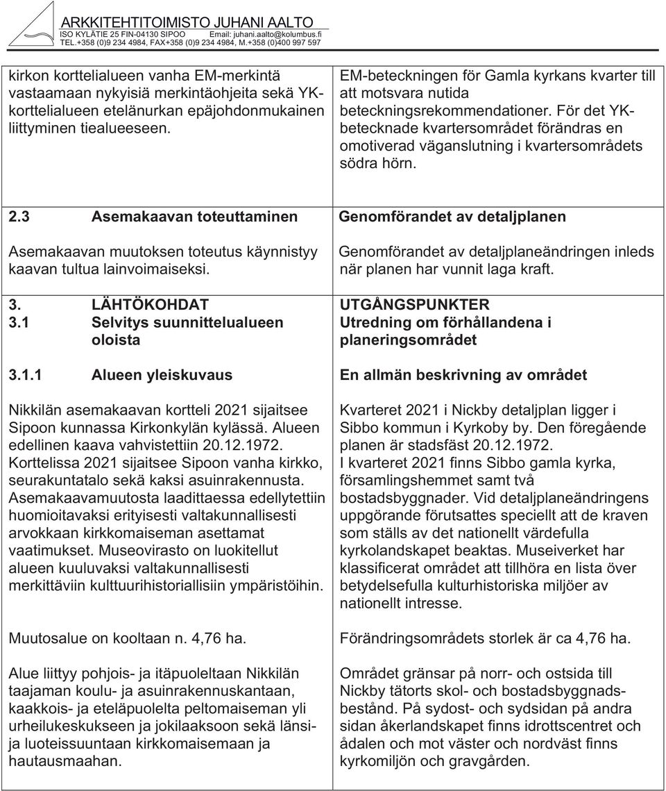 EM-betecningen för Gamla yrans varter till att motsvara nutida betecningsreommendationer. För det YKbetecnade vartersområdet förändras en omotiverad väganslutning i vartersområdets södra hörn. 2.