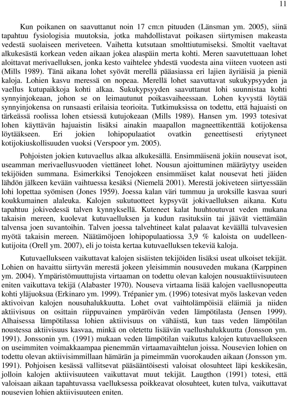 Meren saavutettuaan lohet aloittavat merivaelluksen, jonka kesto vaihtelee yhdestä vuodesta aina viiteen vuoteen asti (Mills 1989).
