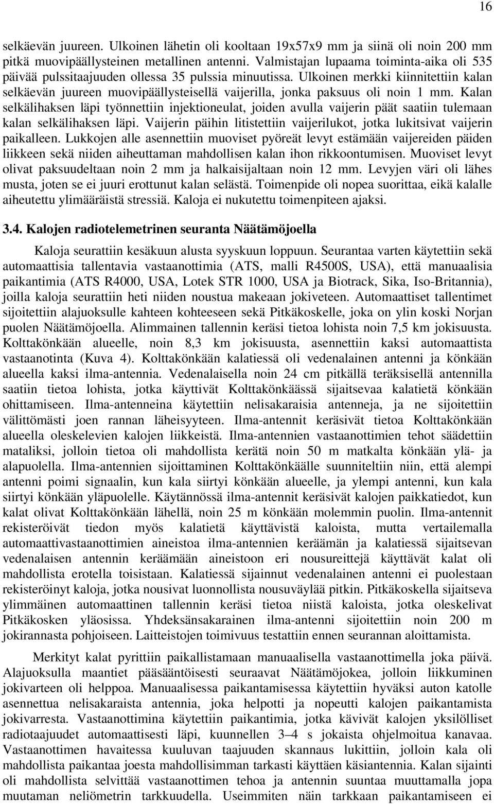 Ulkoinen merkki kiinnitettiin kalan selkäevän juureen muovipäällysteisellä vaijerilla, jonka paksuus oli noin 1 mm.