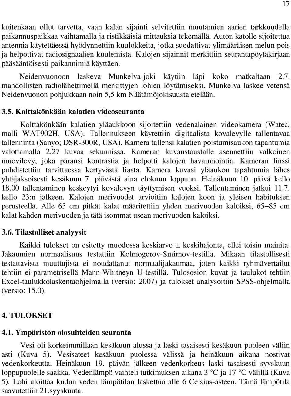 Kalojen sijainnit merkittiin seurantapöytäkirjaan pääsääntöisesti paikannimiä käyttäen. Neidenvuonoon laskeva Munkelva-joki käytiin läpi koko matkaltaan 2.7.
