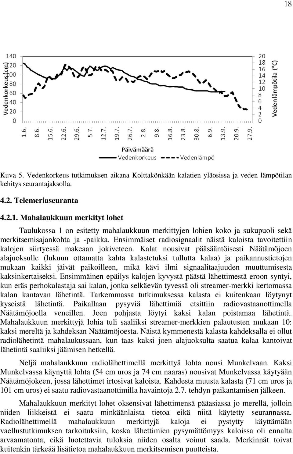 Kalat nousivat pääsääntöisesti Näätämöjoen alajuoksulle (lukuun ottamatta kahta kalastetuksi tullutta kalaa) ja paikannustietojen mukaan kaikki jäivät paikoilleen, mikä kävi ilmi signaalitaajuuden