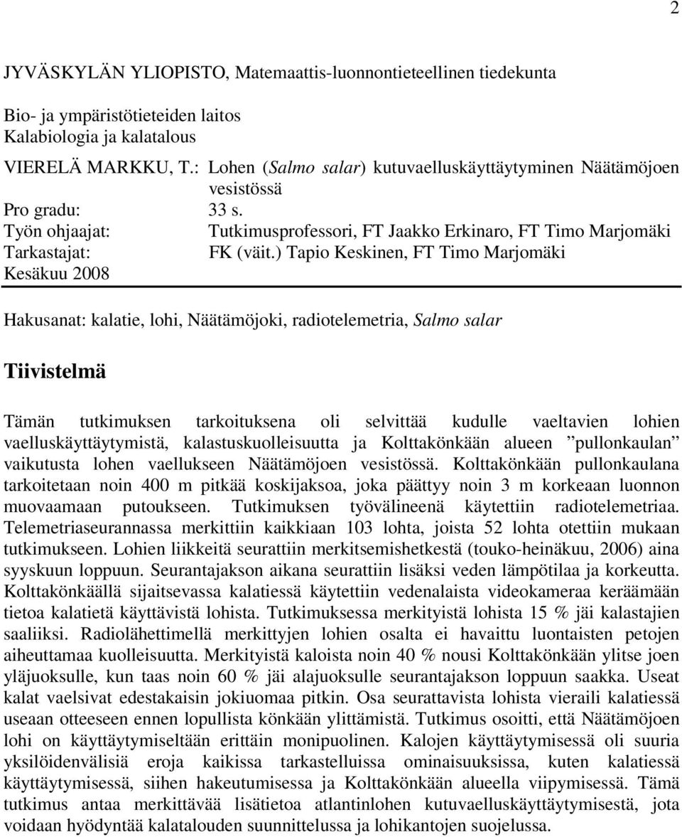) Tapio Keskinen, FT Timo Marjomäki Kesäkuu 2008 Hakusanat: kalatie, lohi, Näätämöjoki, radiotelemetria, Salmo salar Tiivistelmä Tämän tutkimuksen tarkoituksena oli selvittää kudulle vaeltavien