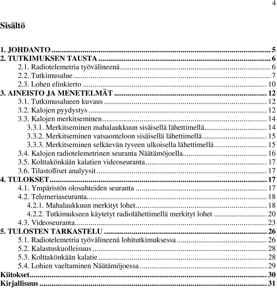 3.3. Merkitseminen selkäevän tyveen ulkoisella lähettimellä... 15 3.4. Kalojen radiotelemetrinen seuranta Näätämöjoella... 16 3.5. Kolttakönkään kalatien videoseuranta... 17 3.6. Tilastolliset analyysit.
