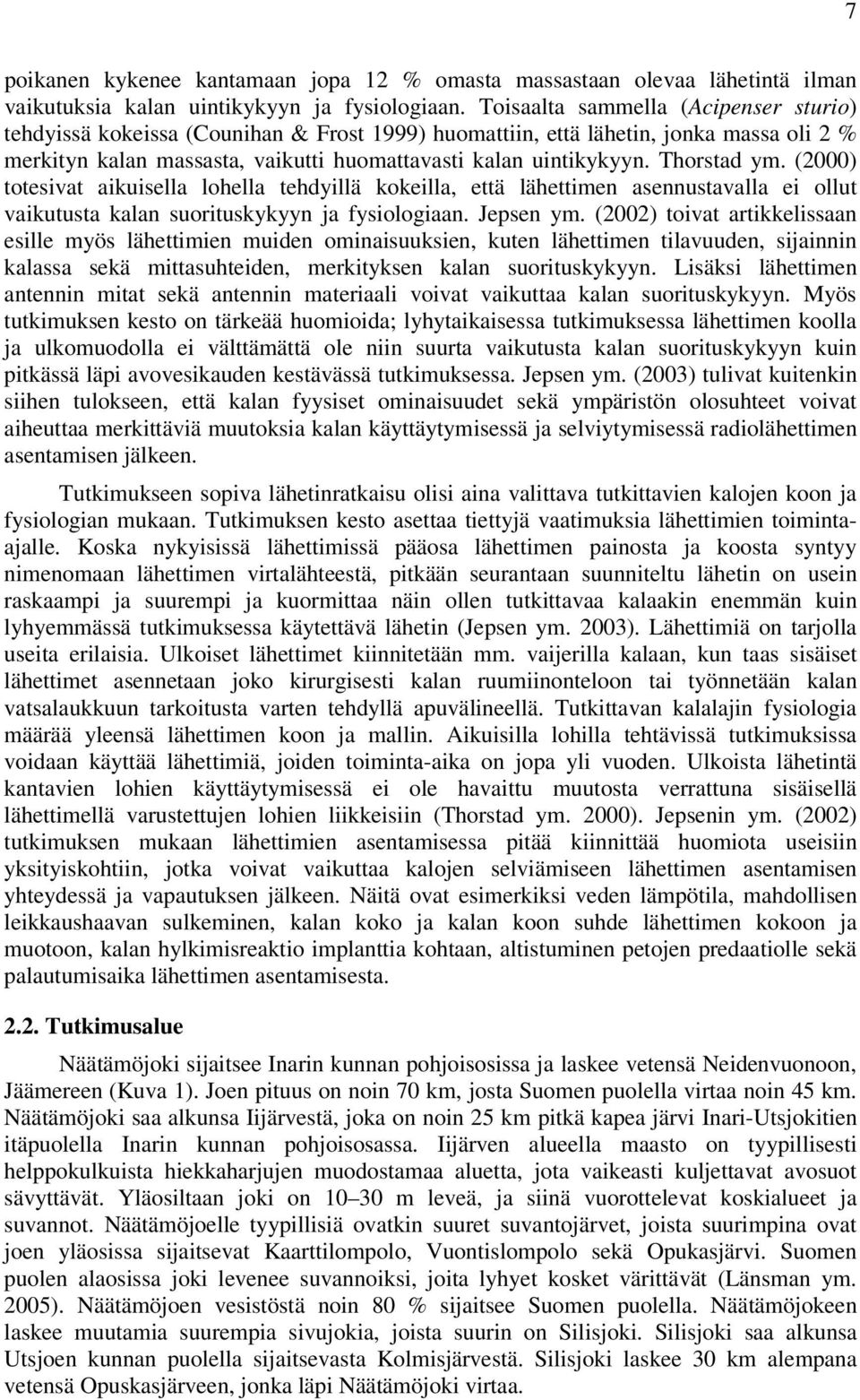 Thorstad ym. (2000) totesivat aikuisella lohella tehdyillä kokeilla, että lähettimen asennustavalla ei ollut vaikutusta kalan suorituskykyyn ja fysiologiaan. Jepsen ym.