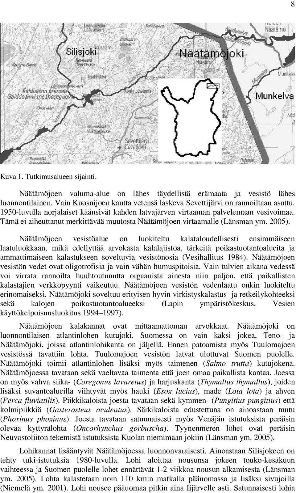Näätämöjoen vesistöalue on luokiteltu kalataloudellisesti ensimmäiseen laatuluokkaan, mikä edellyttää arvokasta kalalajistoa, tärkeitä poikastuotantoalueita ja ammattimaiseen kalastukseen soveltuvia