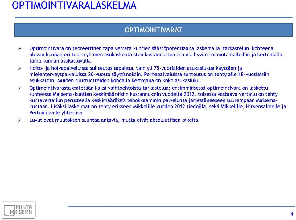 Hoito- ja hoivapalveluissa suhteutus tapahtuu vain yli 75-vuotiaiden asukaslukua käyttäen ja mielenterveyspalveluissa 20-vuotta täyttäneisiin.