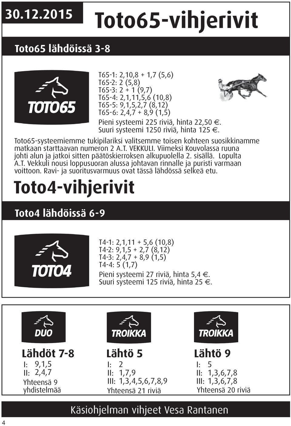 22,50. Suuri systeemi 1250 riviä, hinta 125. Toto5-systeemiemme tukipilariksi valitsemme toisen kohteen suosikkinamme matkaan starttaavan numeron 2 A.T. VEKKULI.