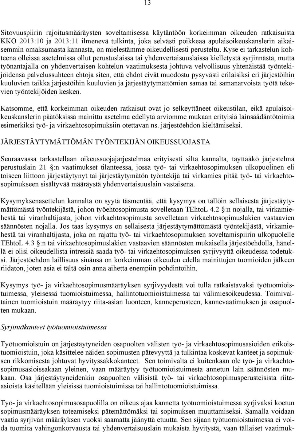 Kyse ei tarkastelun kohteena olleissa asetelmissa ollut perustuslaissa tai yhdenvertaisuuslaissa kielletystä syrjinnästä, mutta työnantajalla on yhdenvertaisen kohtelun vaatimuksesta johtuva