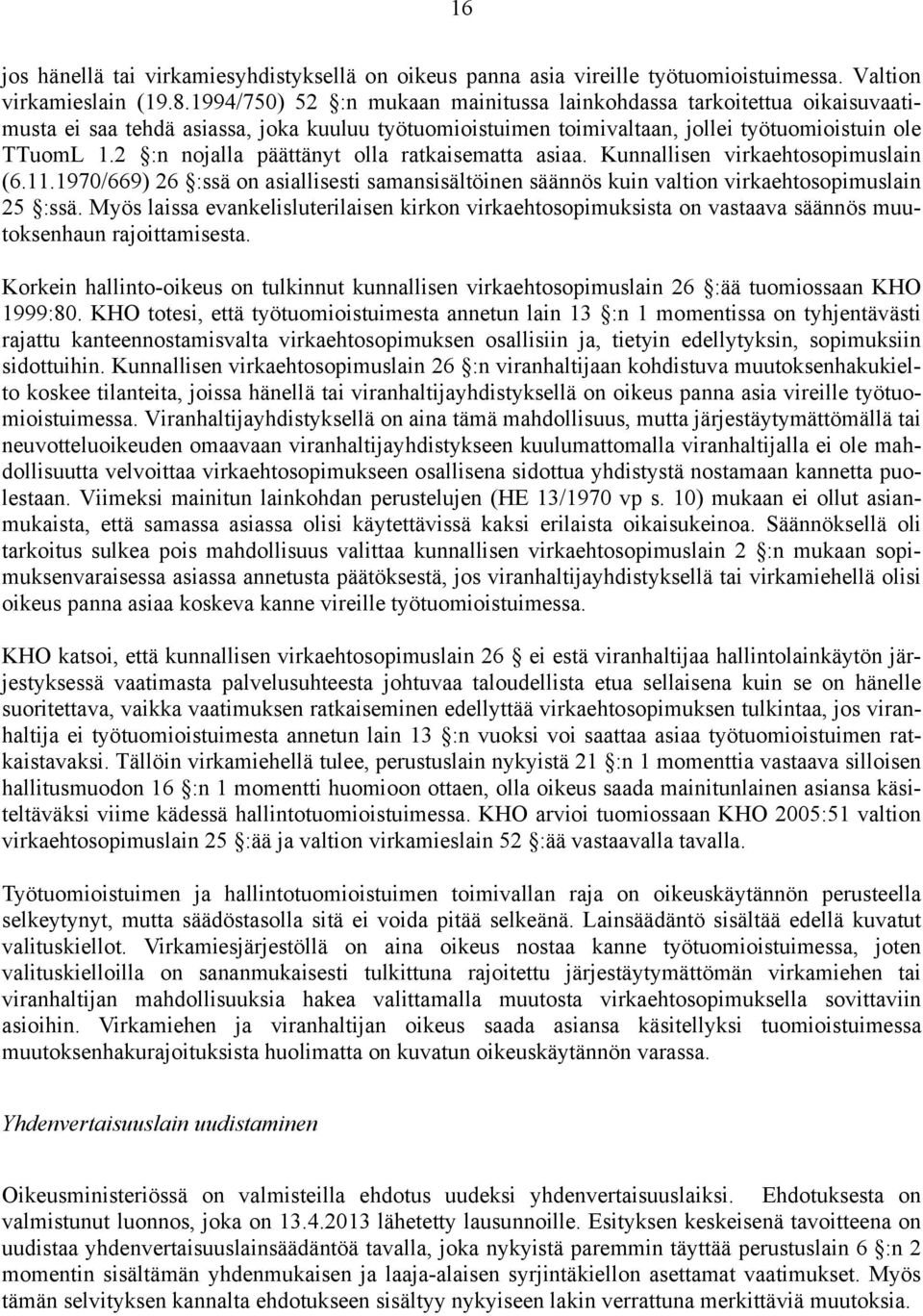 2 :n nojalla päättänyt olla ratkaisematta asiaa. Kunnallisen virkaehtosopimuslain (6.11.1970/669) 26 :ssä on asiallisesti samansisältöinen säännös kuin valtion virkaehtosopimuslain 25 :ssä.