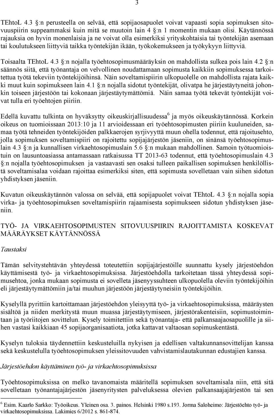 liittyviä. Toisaalta TEhtoL 4.3 :n nojalla työehtosopimusmääräyksin on mahdollista sulkea pois lain 4.