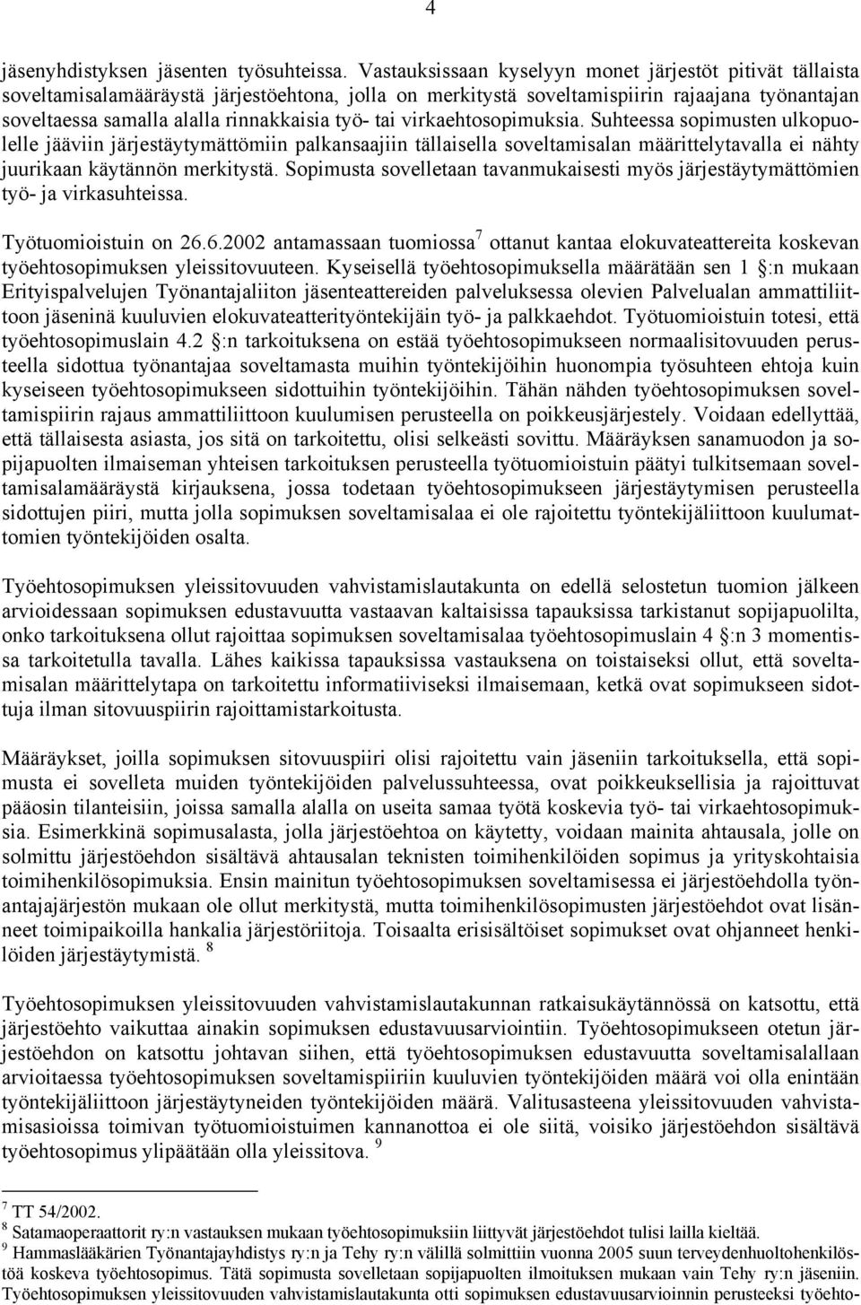 työ- tai virkaehtosopimuksia. Suhteessa sopimusten ulkopuolelle jääviin järjestäytymättömiin palkansaajiin tällaisella soveltamisalan määrittelytavalla ei nähty juurikaan käytännön merkitystä.