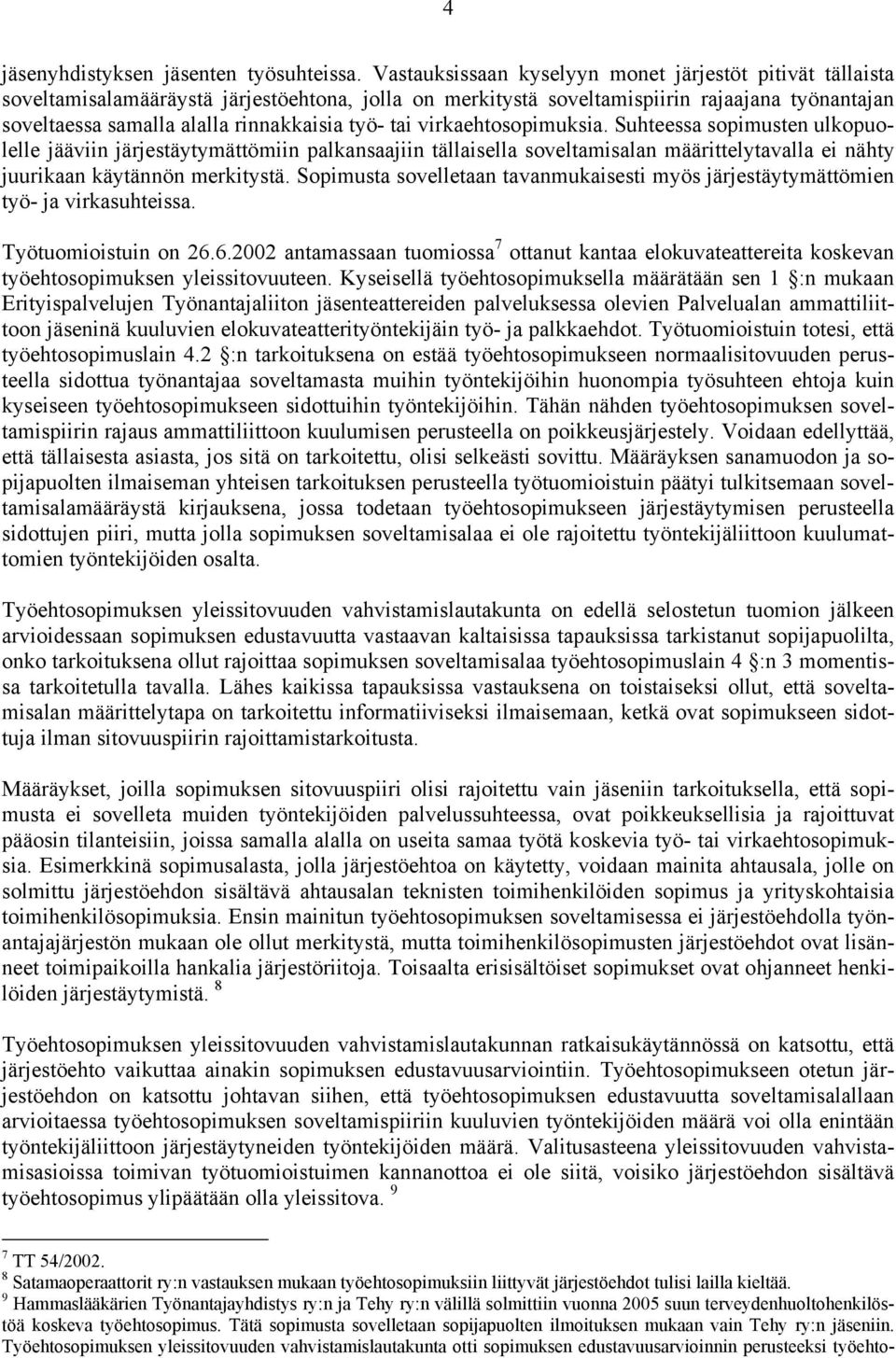 työ- tai virkaehtosopimuksia. Suhteessa sopimusten ulkopuolelle jääviin järjestäytymättömiin palkansaajiin tällaisella soveltamisalan määrittelytavalla ei nähty juurikaan käytännön merkitystä.