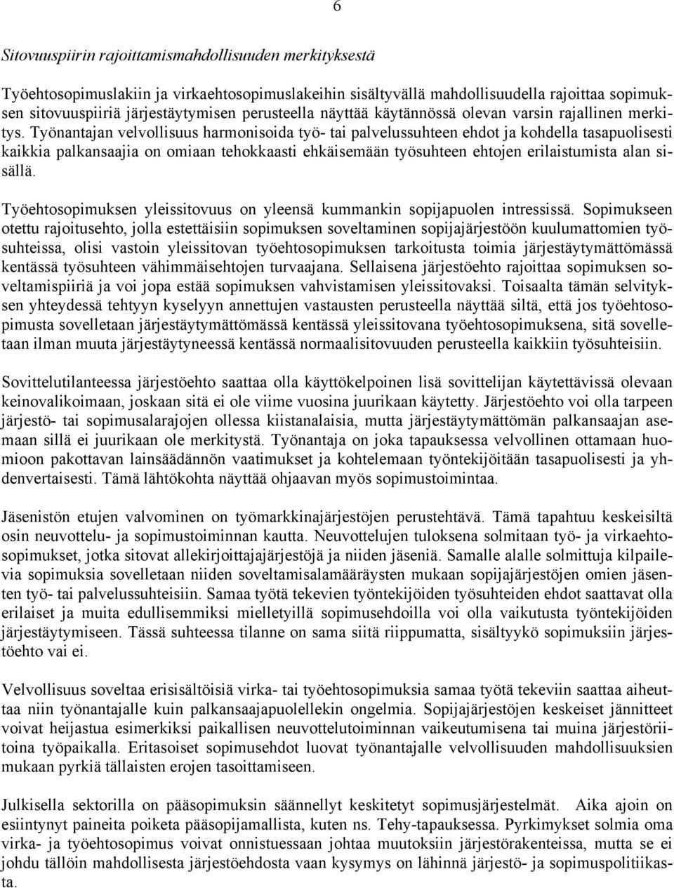 Työnantajan velvollisuus harmonisoida työ- tai palvelussuhteen ehdot ja kohdella tasapuolisesti kaikkia palkansaajia on omiaan tehokkaasti ehkäisemään työsuhteen ehtojen erilaistumista alan sisällä.