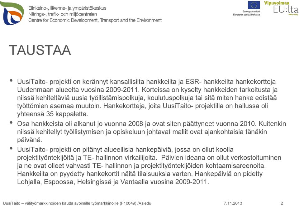 Hankekortteja, joita UusiTaito- projektilla on hallussa oli yhteensä 35 kappaletta. Osa hankkeista oli alkanut jo vuonna 2008 ja ovat siten päättyneet vuonna 2010.