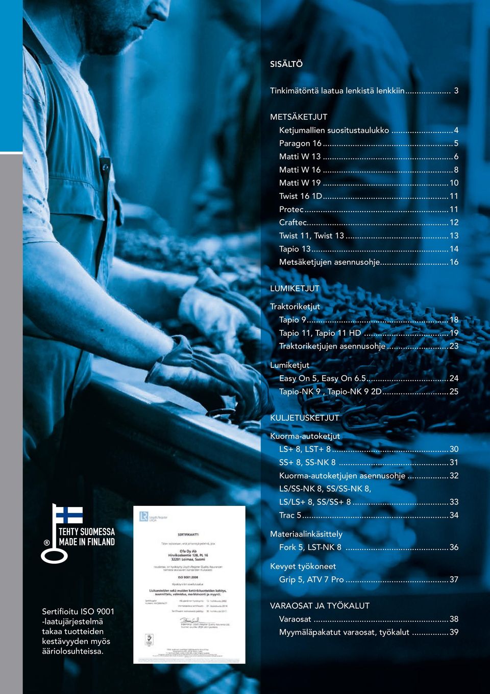 ..23 Lumiketjut Easy On 5, Easy On 6.5...24 Tapio-NK 9, Tapio-NK 9 2D...25 KULJETUSKETJUT Kuorma-autoketjut LS+ 8, LST+ 8...30 SS+ 8, SS-NK 8...31 Kuorma-autoketjujen asennusohje.