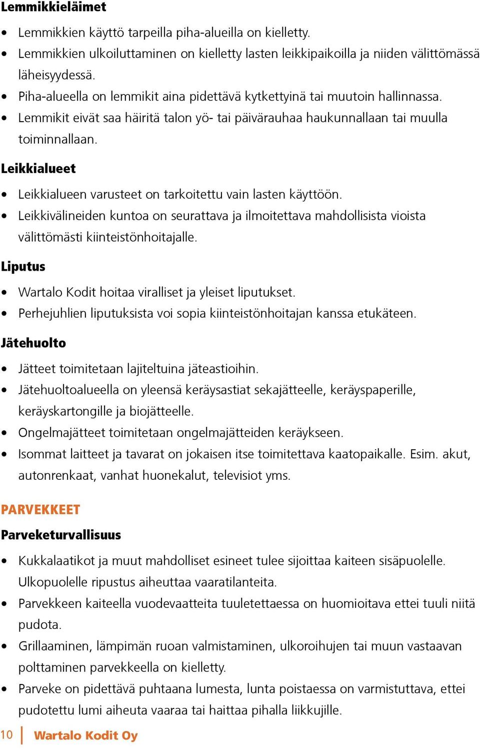 Leikkialueet Leikkialueen varusteet on tarkoitettu vain lasten käyttöön. Leikkivälineiden kuntoa on seurattava ja ilmoitettava mahdollisista vioista välittömästi kiinteistönhoitajalle.