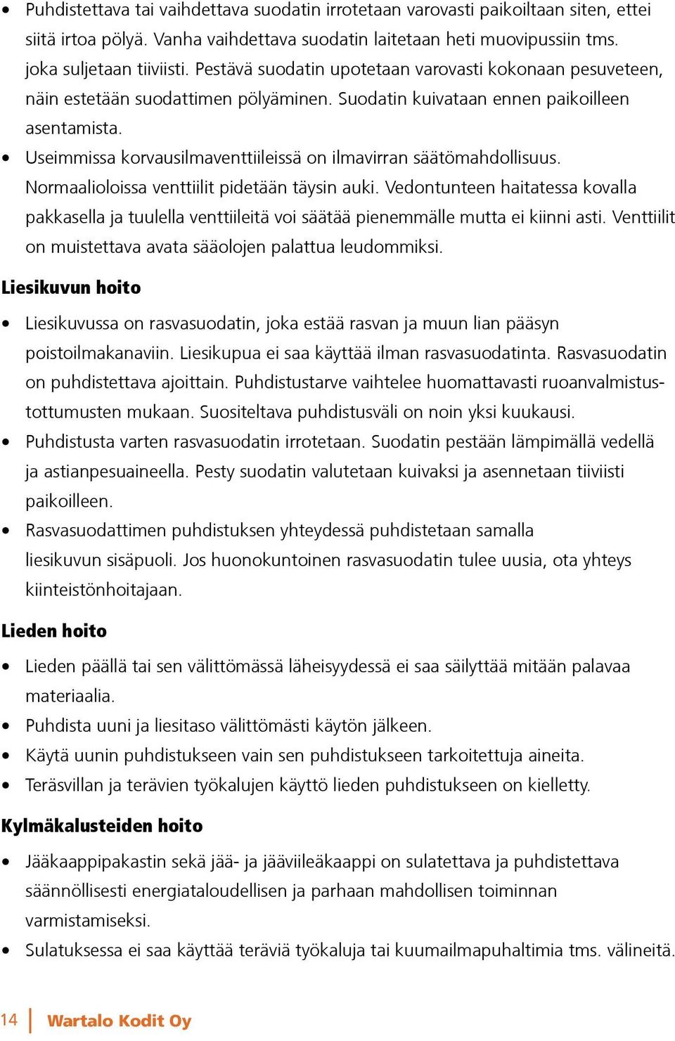 Useimmissa korvausilmaventtiileissä on ilmavirran säätömahdollisuus. Normaalioloissa venttiilit pidetään täysin auki.