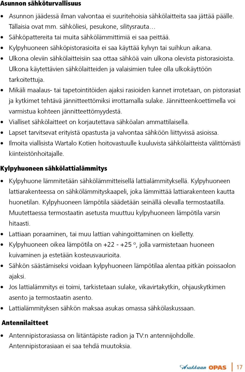 Ulkona oleviin sähkölaitteisiin saa ottaa sähköä vain ulkona olevista pistorasioista. Ulkona käytettävien sähkölaitteiden ja valaisimien tulee olla ulkokäyttöön tarkoitettuja.