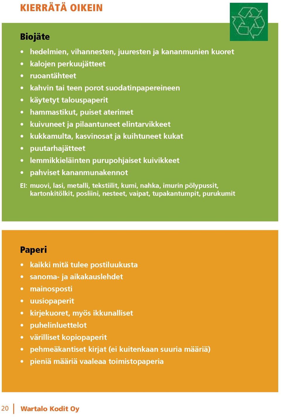 lasi, metalli, tekstiilit, kumi, nahka, imurin pölypussit, kartonkitölkit, posliini, nesteet, vaipat, tupakantumpit, purukumit Paperi kaikki mitä tulee postiluukusta sanoma- ja aikakauslehdet