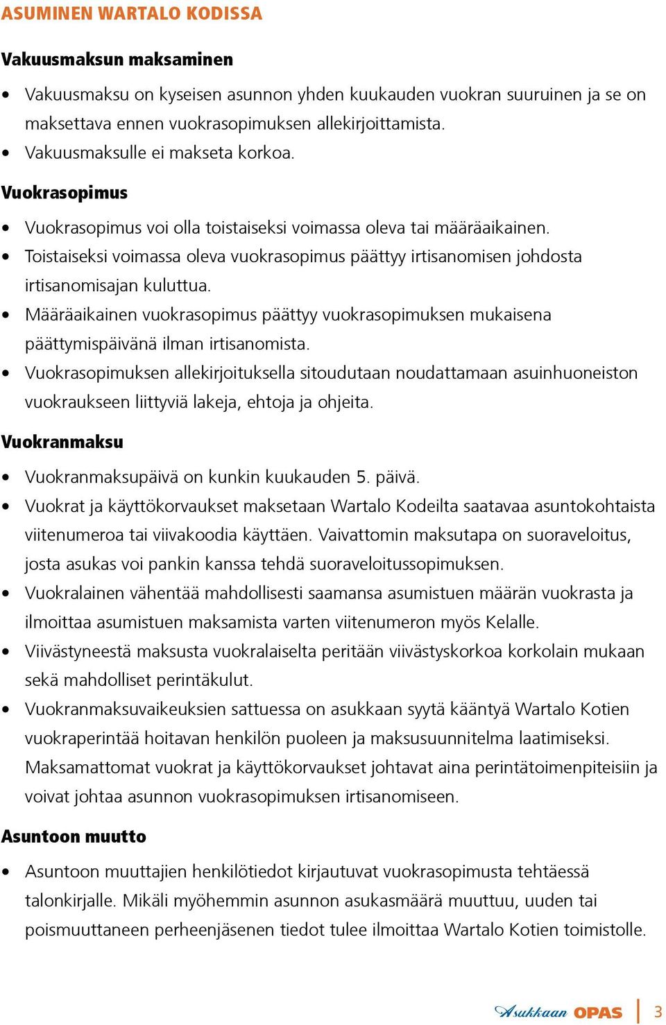 Toistaiseksi voimassa oleva vuokrasopimus päättyy irtisanomisen johdosta irtisanomisajan kuluttua. Määräaikainen vuokrasopimus päättyy vuokrasopimuksen mukaisena päättymispäivänä ilman irtisanomista.