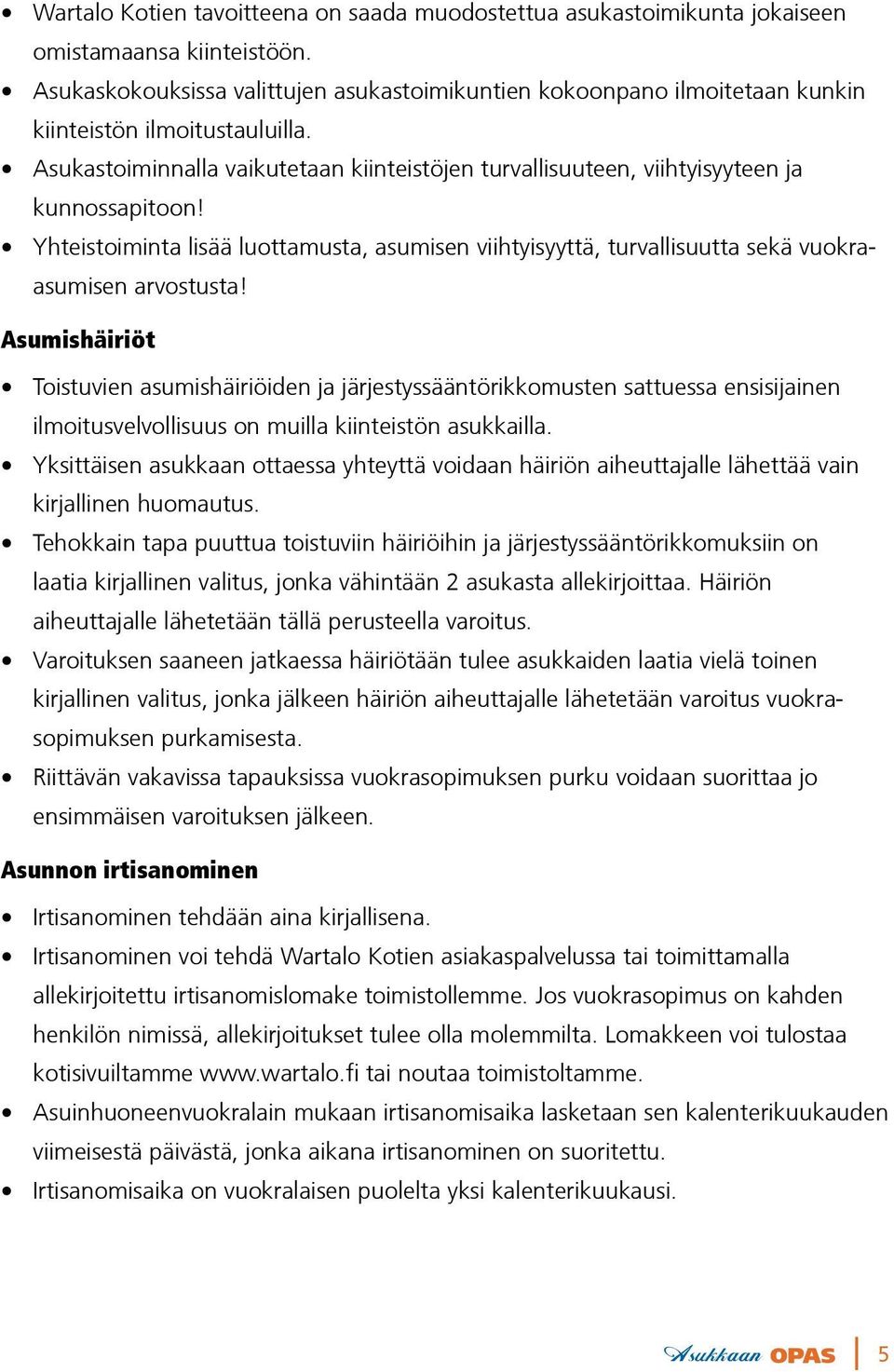 Asukastoiminnalla vaikutetaan kiinteistöjen turvallisuuteen, viihtyisyyteen ja kunnossapitoon! Yhteistoiminta lisää luottamusta, asumisen viihtyisyyttä, turvallisuutta sekä vuokraasumisen arvostusta!