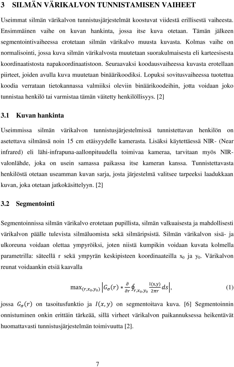 Kolmas vaihe on normalisointi, jossa kuva silmän värikalvosta muutetaan suorakulmaisesta eli karteesisesta koordinaatistosta napakoordinaatistoon.