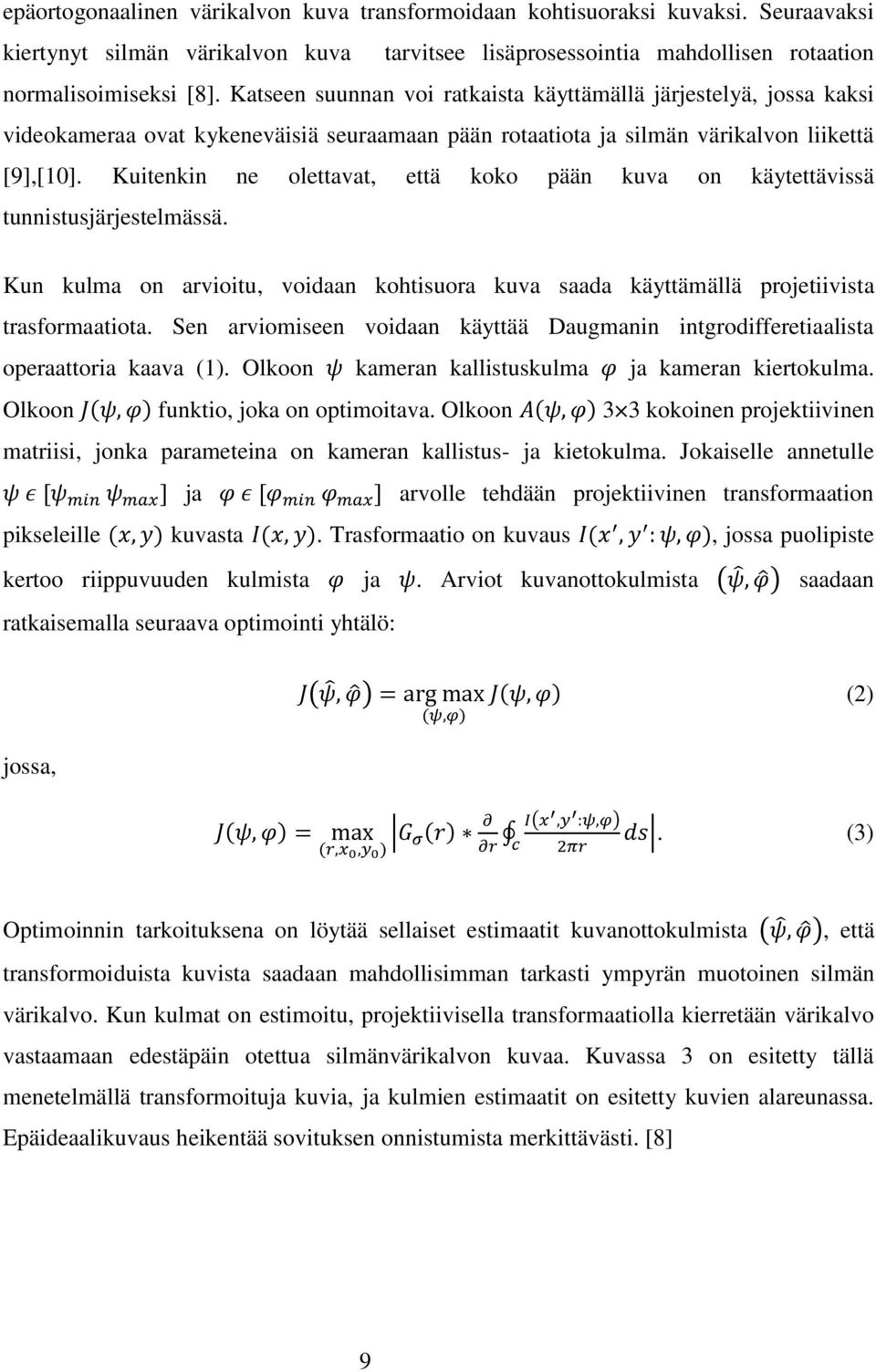 Kuitenkin ne olettavat, että koko pään kuva on käytettävissä tunnistusjärjestelmässä. Kun kulma on arvioitu, voidaan kohtisuora kuva saada käyttämällä projetiivista trasformaatiota.