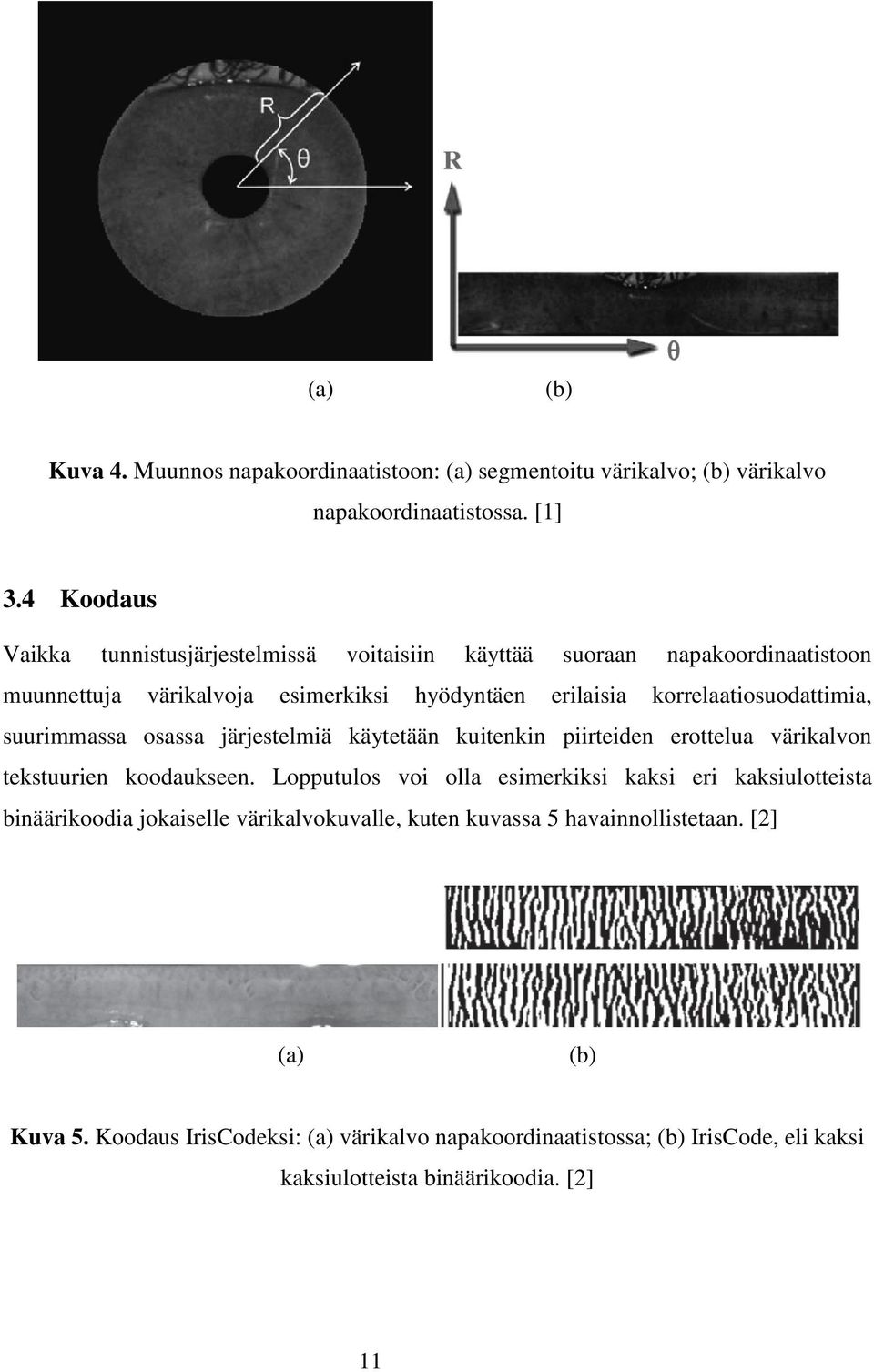 korrelaatiosuodattimia, suurimmassa osassa järjestelmiä käytetään kuitenkin piirteiden erottelua värikalvon tekstuurien koodaukseen.