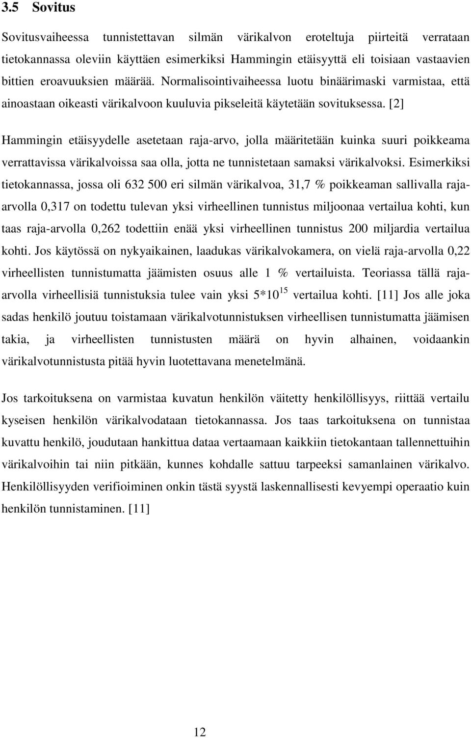 [2] Hammingin etäisyydelle asetetaan raja-arvo, jolla määritetään kuinka suuri poikkeama verrattavissa värikalvoissa saa olla, jotta ne tunnistetaan samaksi värikalvoksi.