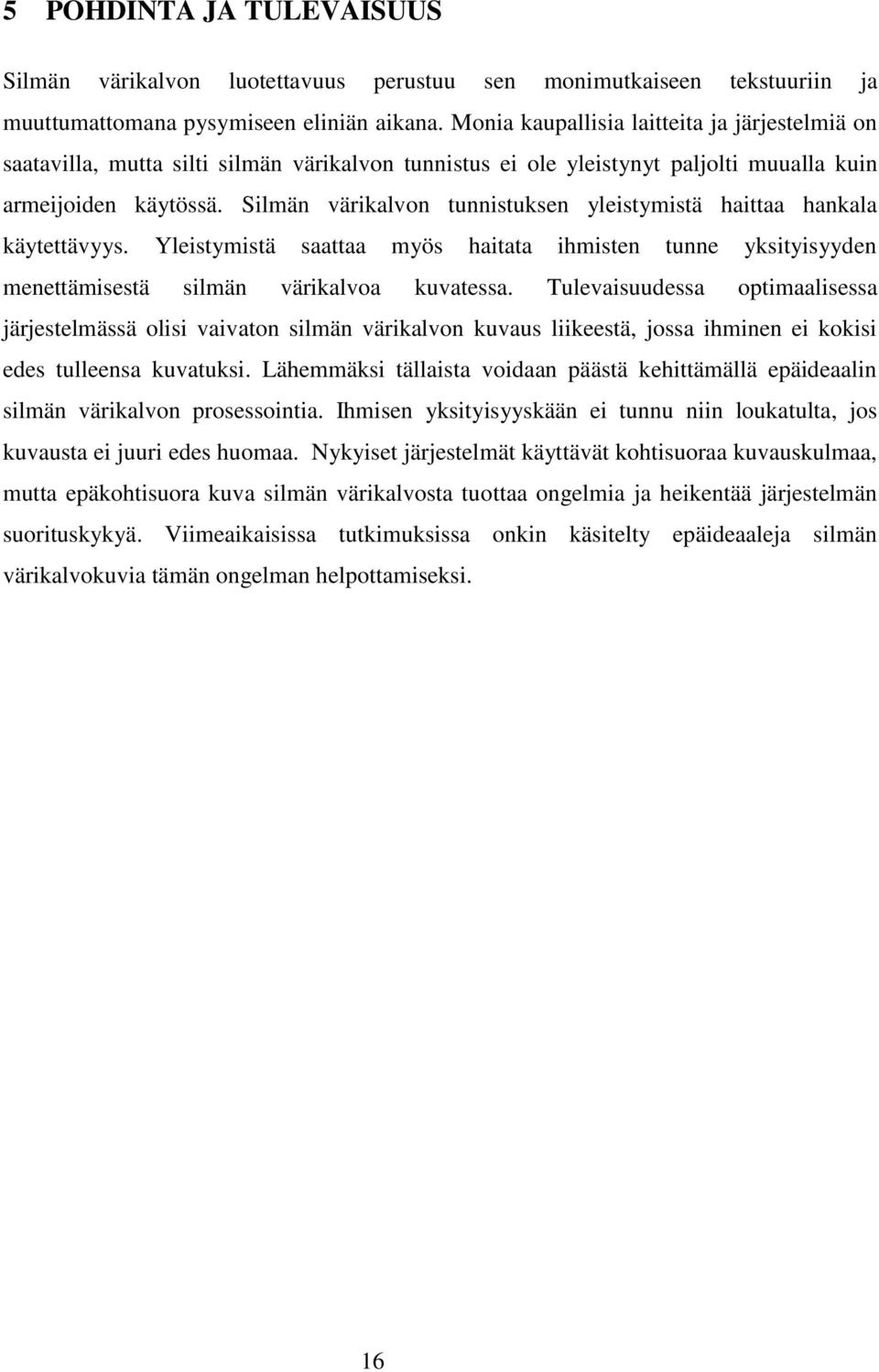 Silmän värikalvon tunnistuksen yleistymistä haittaa hankala käytettävyys. Yleistymistä saattaa myös haitata ihmisten tunne yksityisyyden menettämisestä silmän värikalvoa kuvatessa.