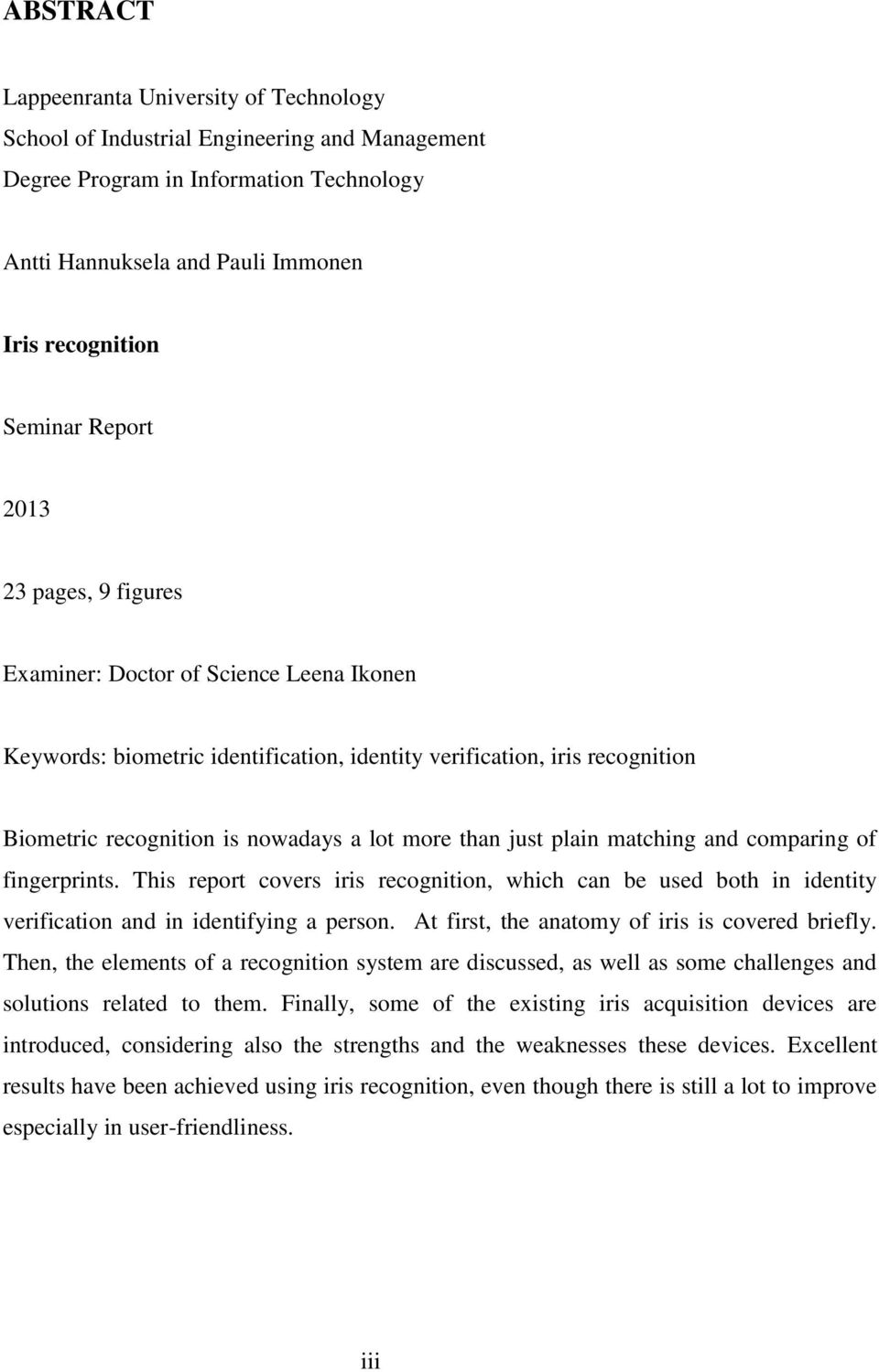 just plain matching and comparing of fingerprints. This report covers iris recognition, which can be used both in identity verification and in identifying a person.