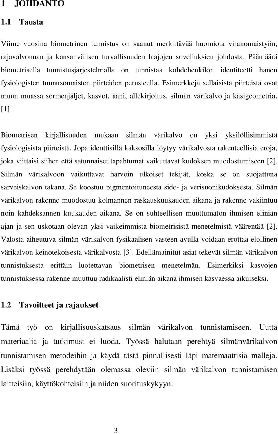 Esimerkkejä sellaisista piirteistä ovat muun muassa sormenjäljet, kasvot, ääni, allekirjoitus, silmän värikalvo ja käsigeometria.