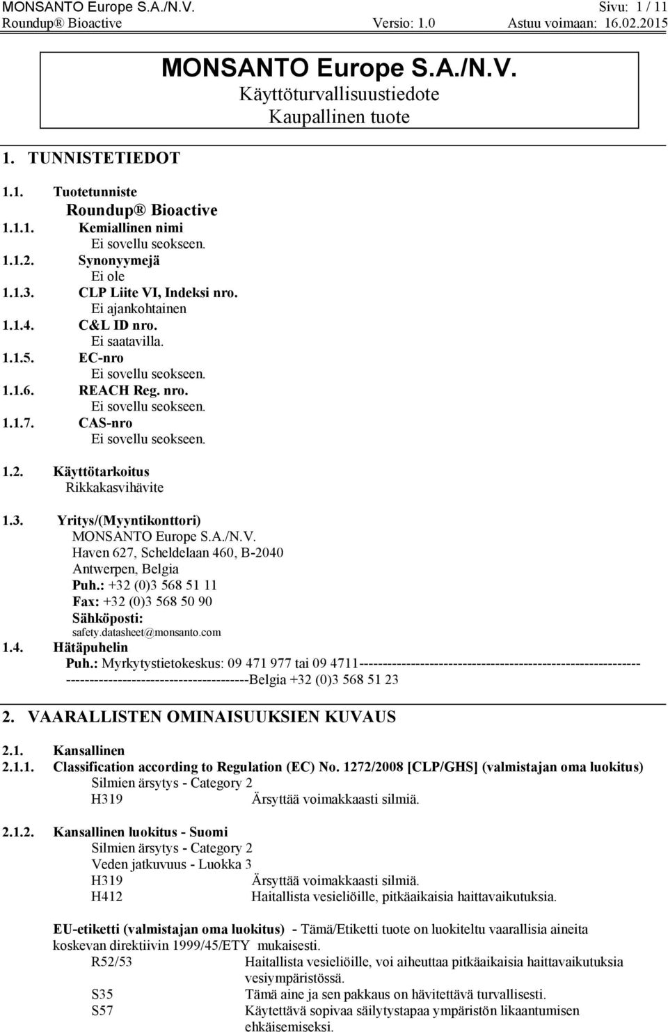 Käyttötarkoitus Rikkakasvihävite MONSANTO Europe S.A./N.V. Käyttöturvallisuustiedote Kaupallinen tuote 1.3. Yritys/(Myyntikonttori) MONSANTO Europe S.A./N.V. Haven 627, Scheldelaan 460, B-2040 Antwerpen, Belgia Puh.