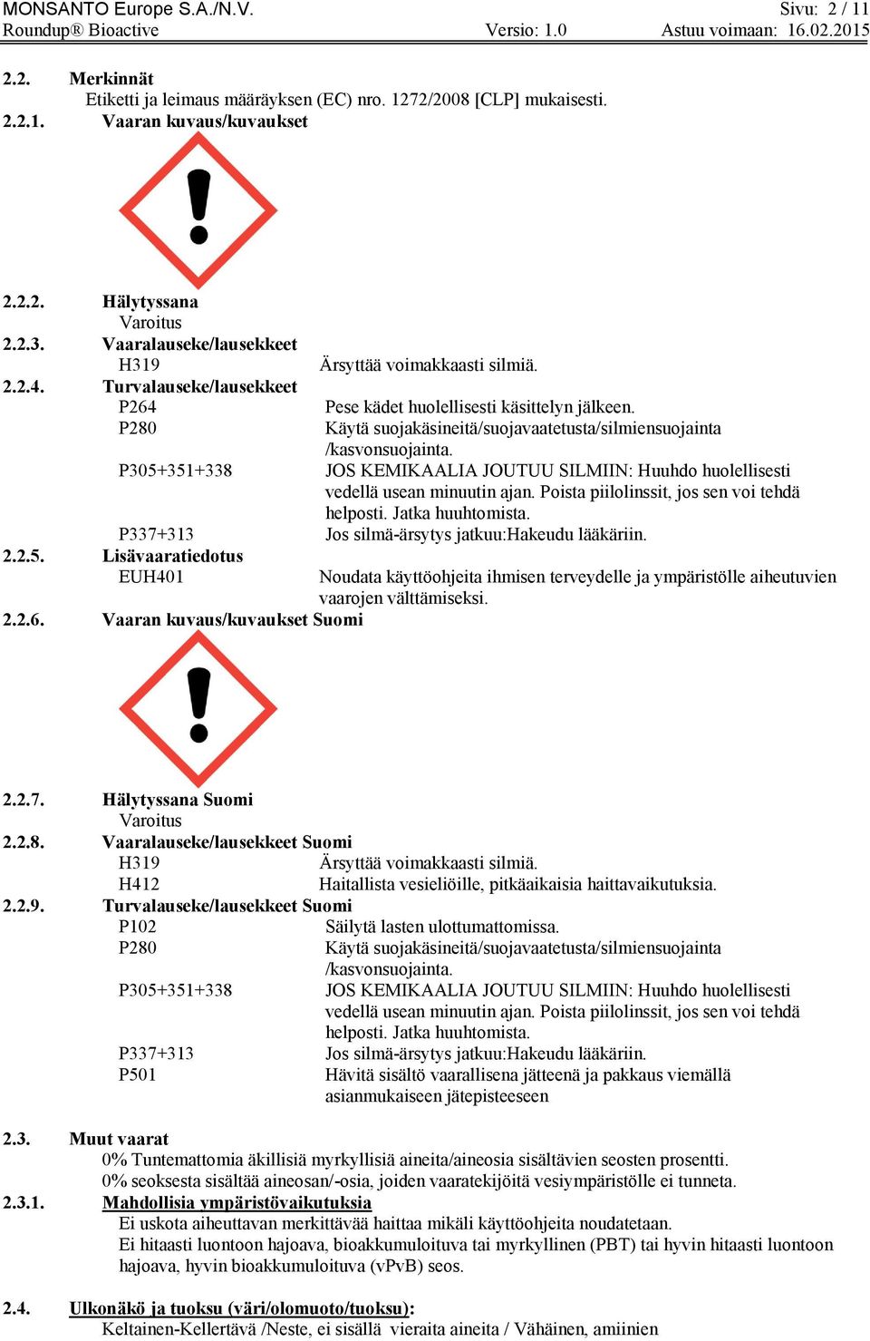 Käytä suojakäsineitä/suojavaatetusta/silmiensuojainta /kasvonsuojainta. P305+351+338 JOS KEMIKAALIA JOUTUU SILMIIN: Huuhdo huolellisesti vedellä usean minuutin ajan.