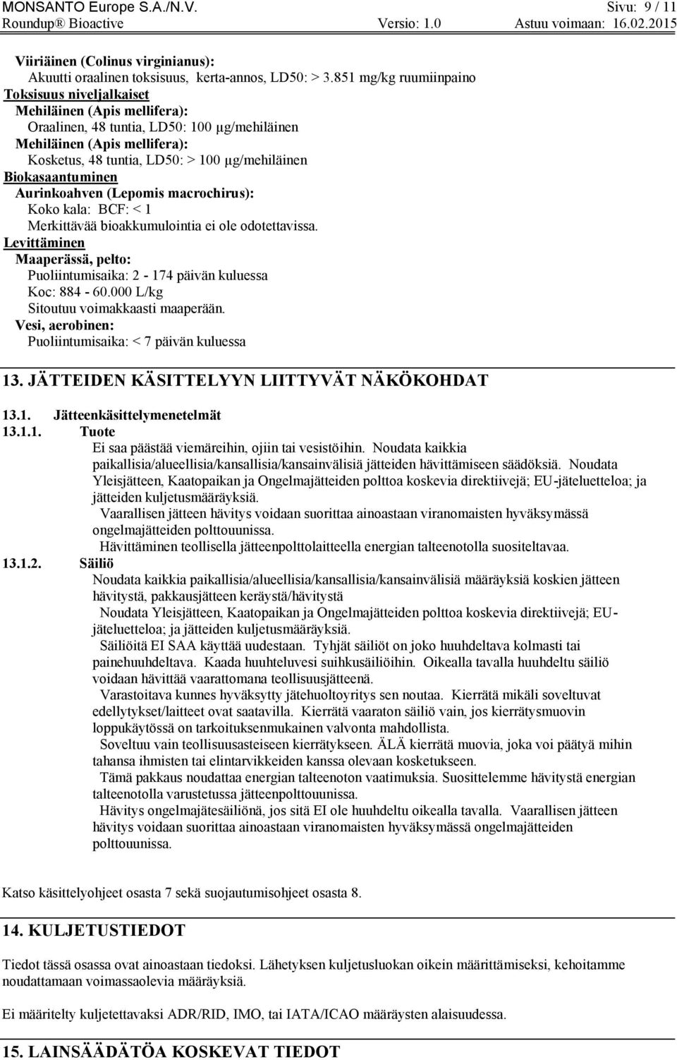 Biokasaantuminen Aurinkoahven (Lepomis macrochirus): Koko kala: BCF: < 1 Merkittävää bioakkumulointia ei ole odotettavissa.