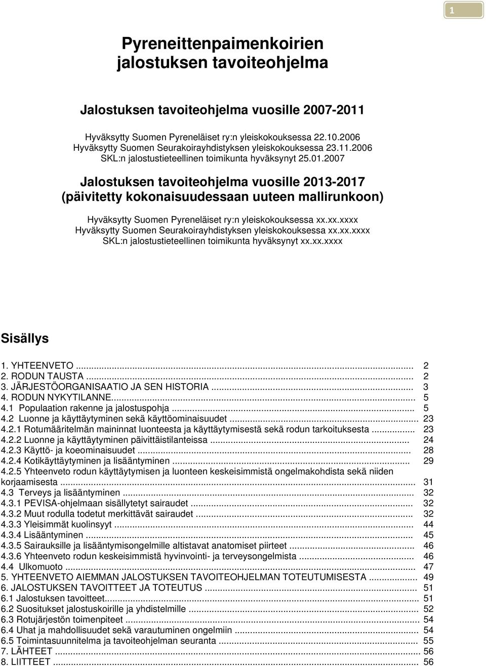 2007 Jalostuksen tavoiteohjelma vuosille 2013-2017 (päivitetty kokonaisuudessaan uuteen mallirunkoon) Hyväksytty Suomen Pyreneläiset ry:n yleiskokouksessa xx.