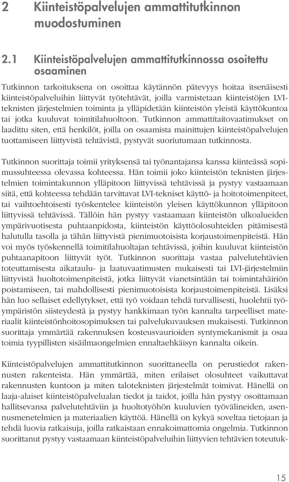 varmistetaan kiinteistöjen LVIteknisten järjestelmien toiminta ja ylläpidetään kiinteistön yleistä käyttökuntoa tai jotka kuuluvat toimitilahuoltoon.