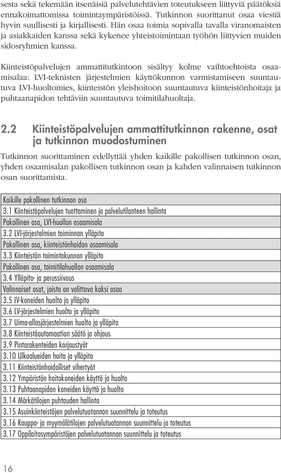 Kiinteistöpalvelujen ammattitutkintoon sisältyy kolme vaihtoehtoista osaamisalaa: LVI-teknisten järjestelmien käyttökunnon varmistamiseen suuntautuva LVI-huoltomies, kiinteistön yleishoitoon