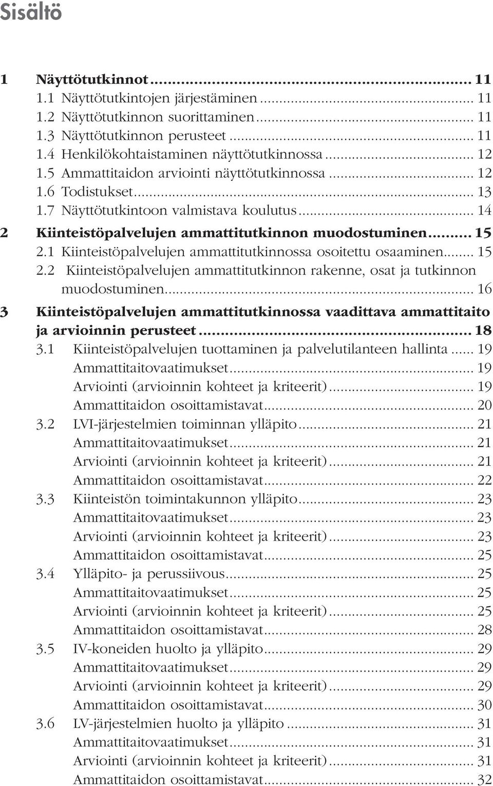1 Kiinteistöpalvelujen ammattitutkinnossa osoitettu osaaminen... 15 2.2 Kiinteistöpalvelujen ammattitutkinnon rakenne, osat ja tutkinnon muodostuminen.