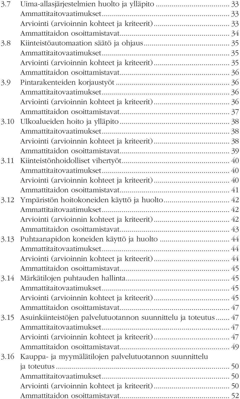 .. 36 Ammattitaitovaatimukset... 36 Arviointi (arvioinnin kohteet ja kriteerit)... 36 Ammattitaidon osoittamistavat... 37 3.10 Ulkoalueiden hoito ja ylläpito... 38 Ammattitaitovaatimukset.