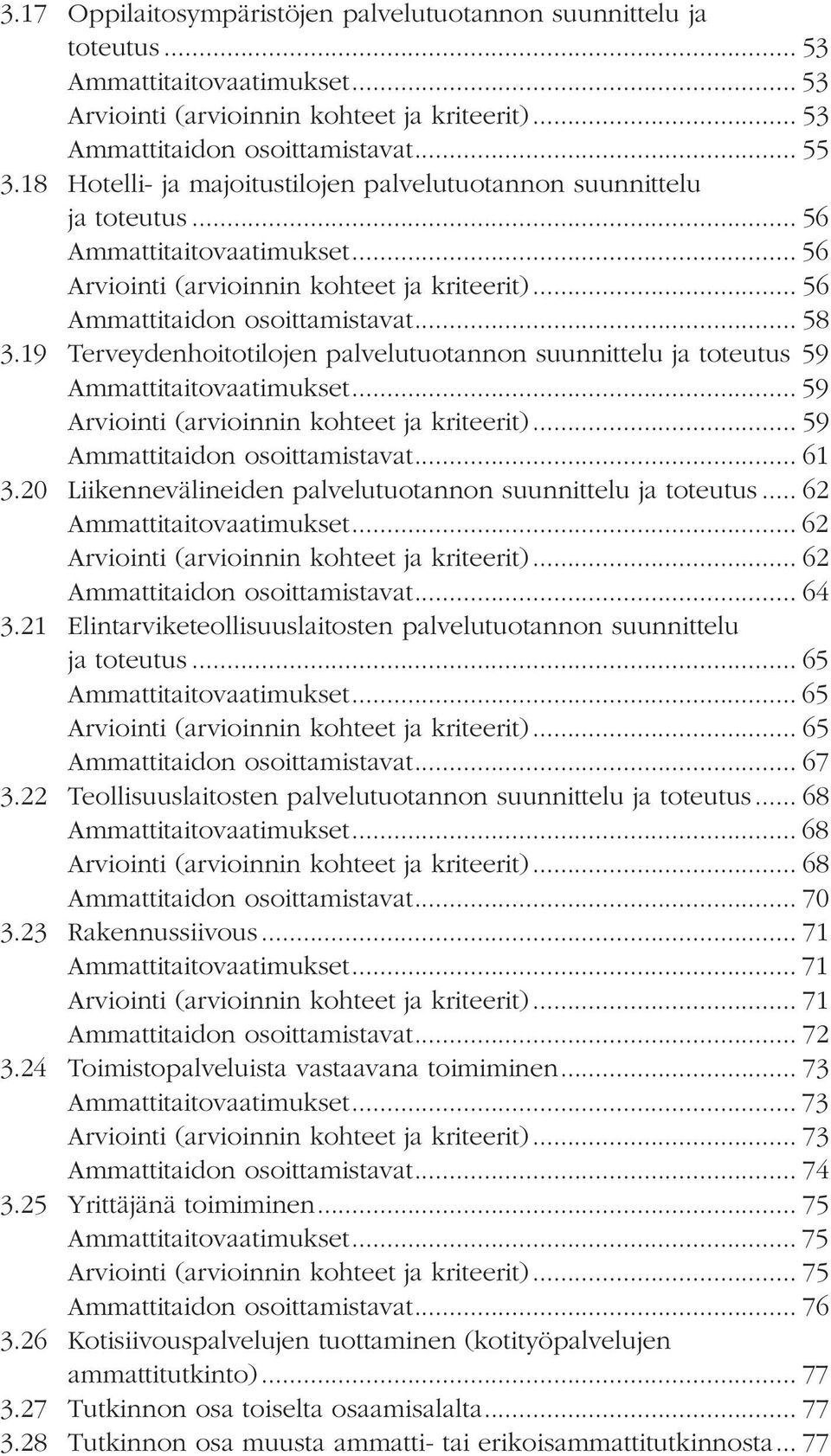 19 Terveydenhoitotilojen palvelutuotannon suunnittelu ja toteutus 59 Ammattitaitovaatimukset... 59 Arviointi (arvioinnin kohteet ja kriteerit)... 59 Ammattitaidon osoittamistavat... 61 3.